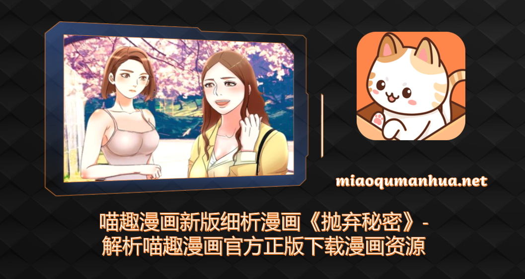 喵趣漫画新版细析漫画《抛弃秘密》-解析喵趣漫画官方正版下载漫画资源