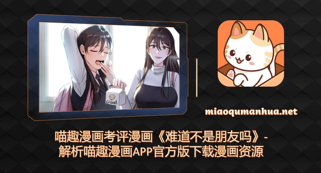 喵趣漫画考评漫画《难道不是朋友吗》-解析喵趣漫画APP官方版下载漫画资源
