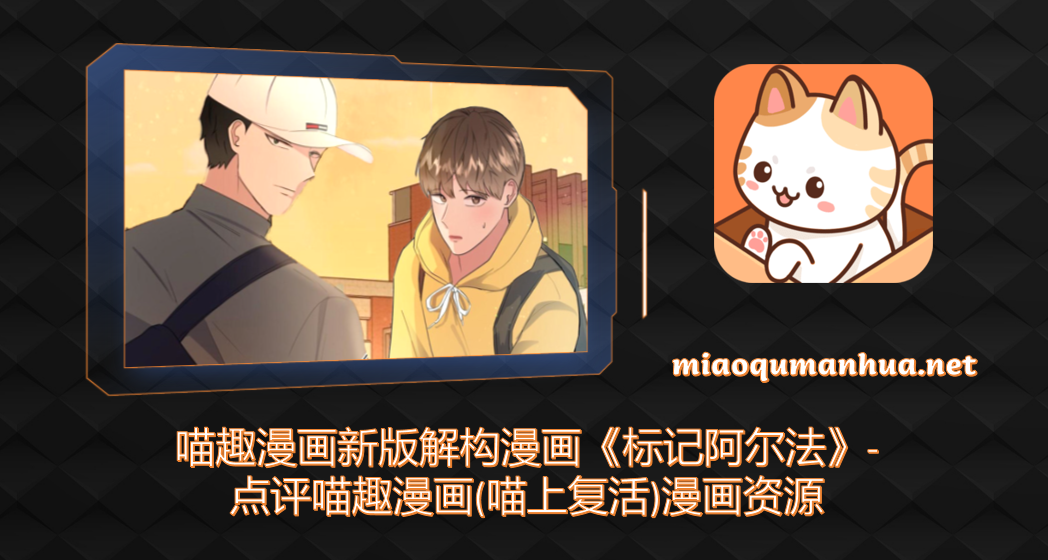 喵趣漫画新版解构漫画《标记阿尔法》-点评喵趣漫画(喵上复活)漫画资源