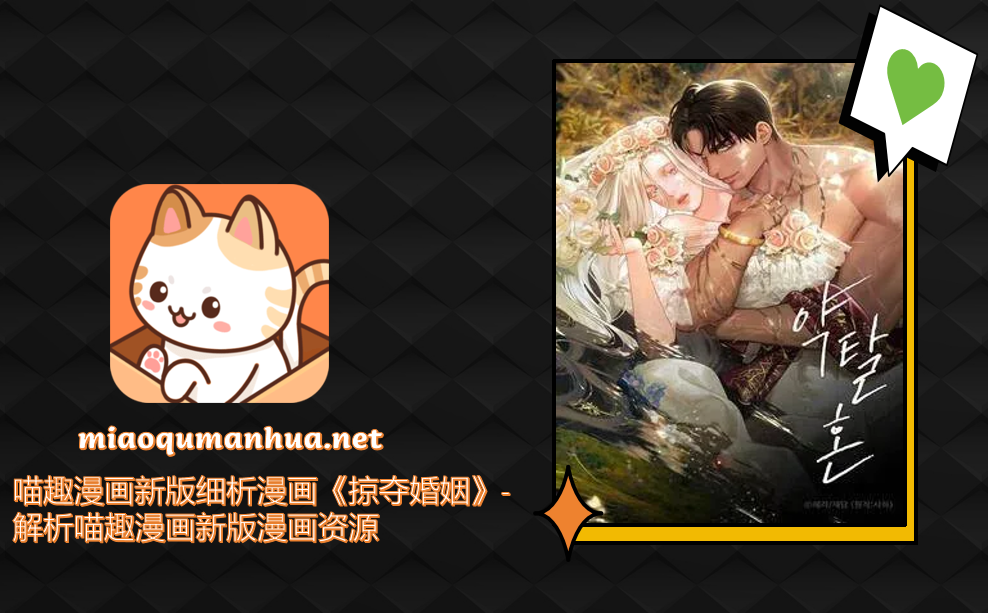 喵趣漫画新版细析漫画《掠夺婚姻》-解析喵趣漫画新版漫画资源