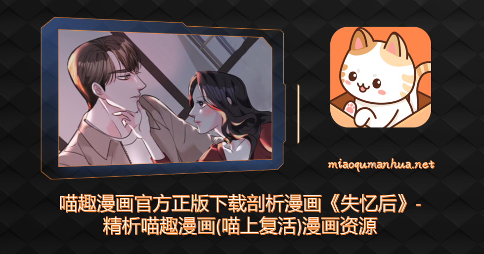 喵趣漫画官方正版下载剖析漫画《失忆后》-精析喵趣漫画(喵上复活)漫画资源