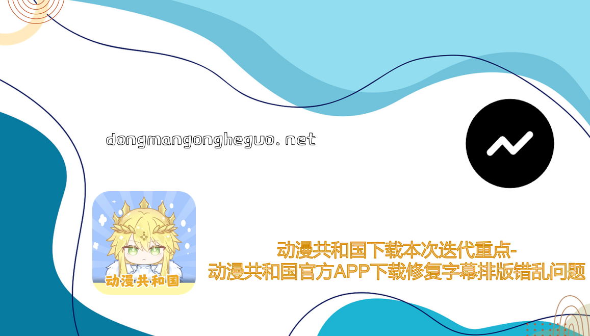 动漫共和国下载本次迭代重点-动漫共和国官方APP下载修复字幕排版错乱问题