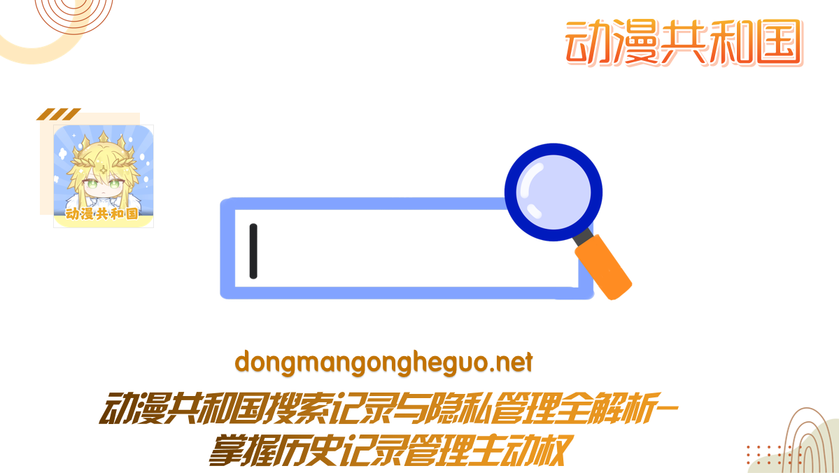 动漫共和国搜索记录与隐私管理全解析-掌握历史记录管理主动权