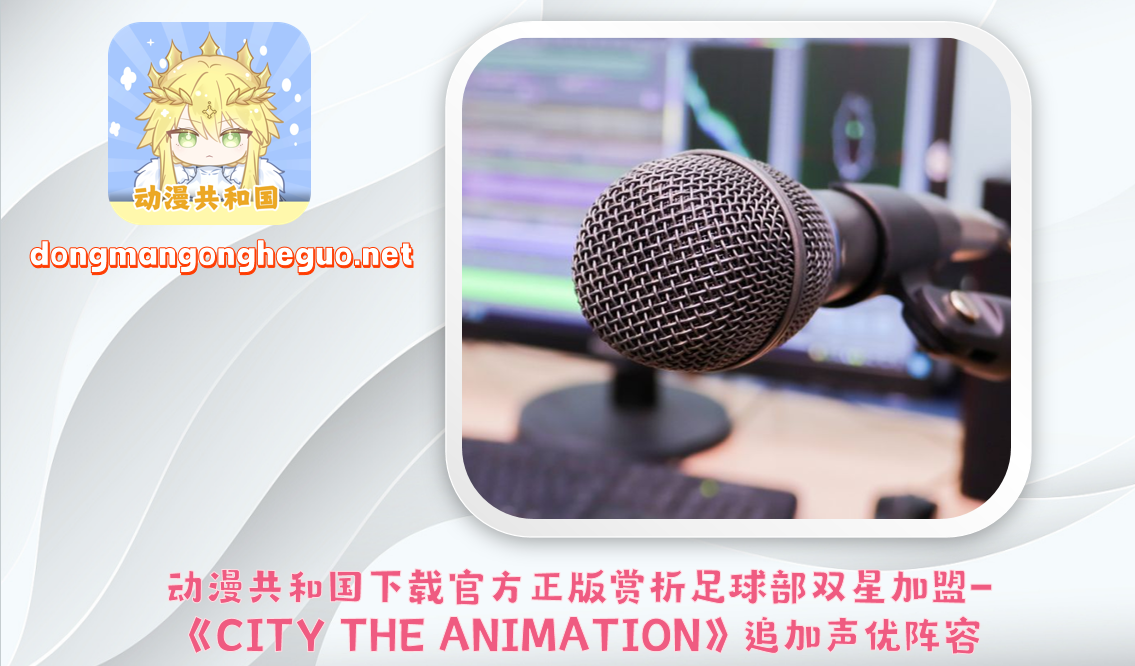 动漫共和国下载官方正版赏析足球部双星加盟-《CITY THE ANIMATION》追加声优阵容