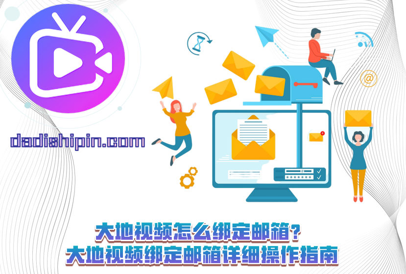 大地视频怎么绑定邮箱?大地视频绑定邮箱详细操作指南