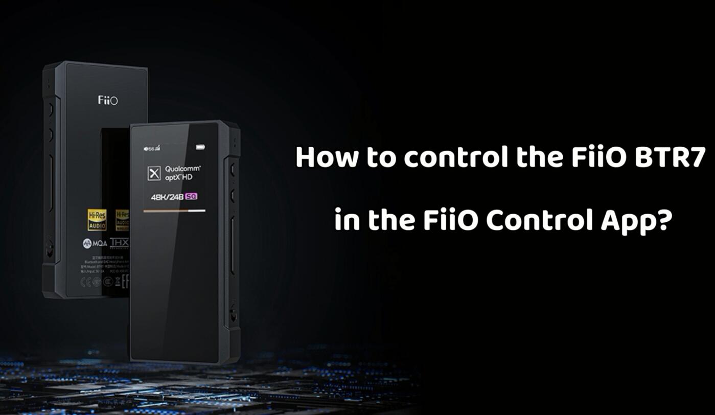 How to control the FiiO BTR7 in FiiO Control APP?