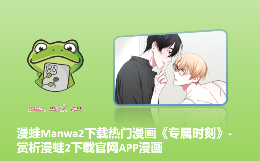漫蛙Manwa2下载热门漫画《专属时刻》-赏析漫蛙2下载官网APP漫画