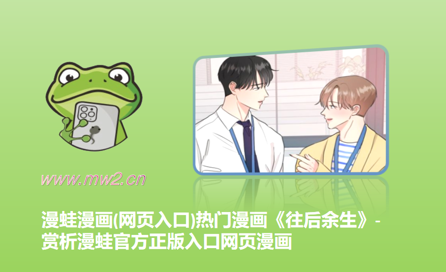 漫蛙漫画(网页入口)热门漫画《往后余生》-赏析漫蛙官方正版入口网页漫画