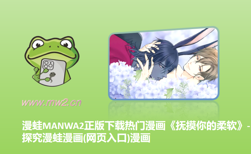 漫蛙MANWA2正版下载热门漫画《抚摸你的柔软》-探究漫蛙漫画(网页入口)漫画