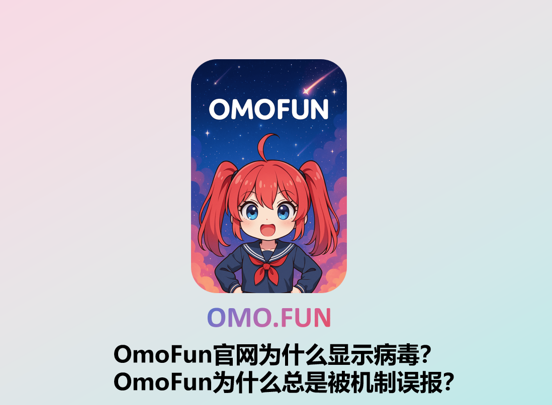 OmoFun为什么显示病毒？OmoFun为什么总是被机制误报？