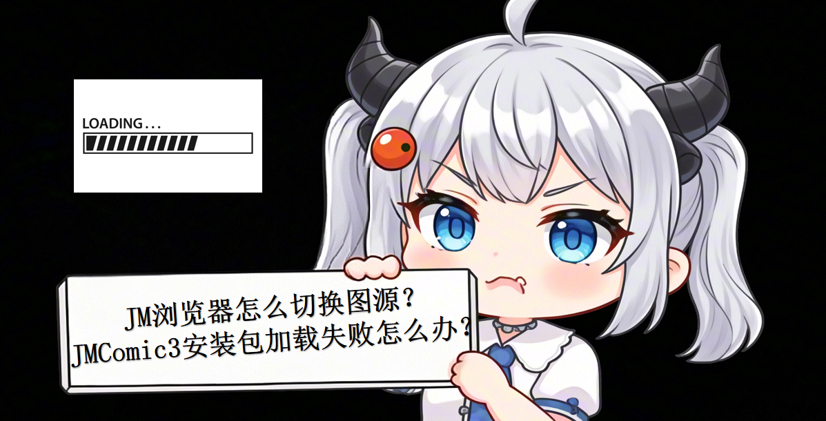 JM浏览器怎么切换图源?JMComic3安装包加载失败怎么办?