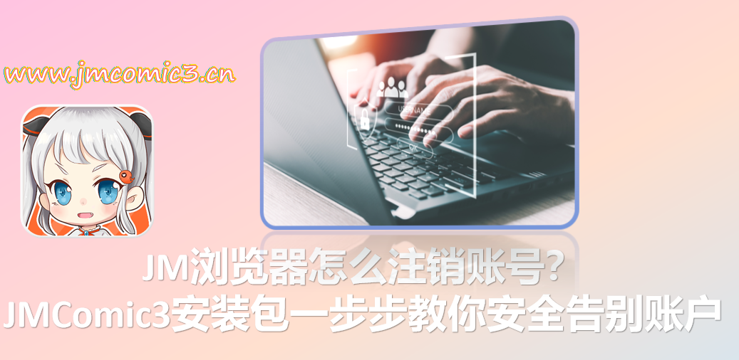 JM浏览器怎么注销账号？JMComic3安装包一步步教你安全告别账户