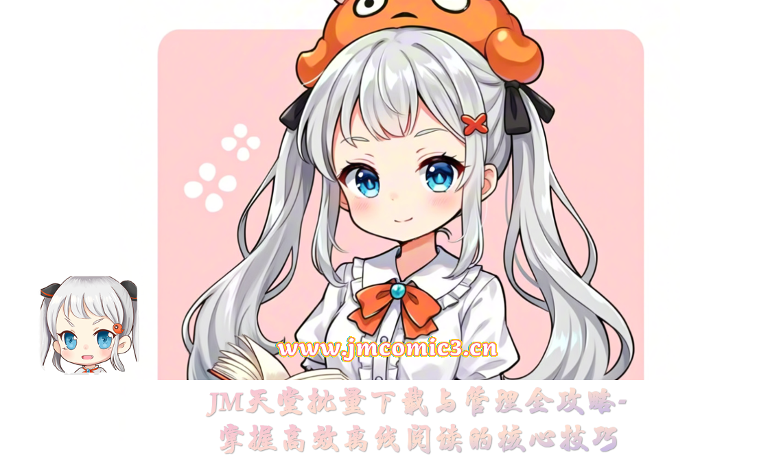 JM天堂批量下载与管理全攻略-掌握高效离线阅读的核心技巧