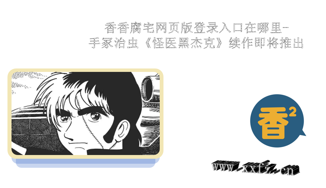 香香腐宅网页版登录入口在哪里-手冢治虫《怪医黑杰克》续作即将推出