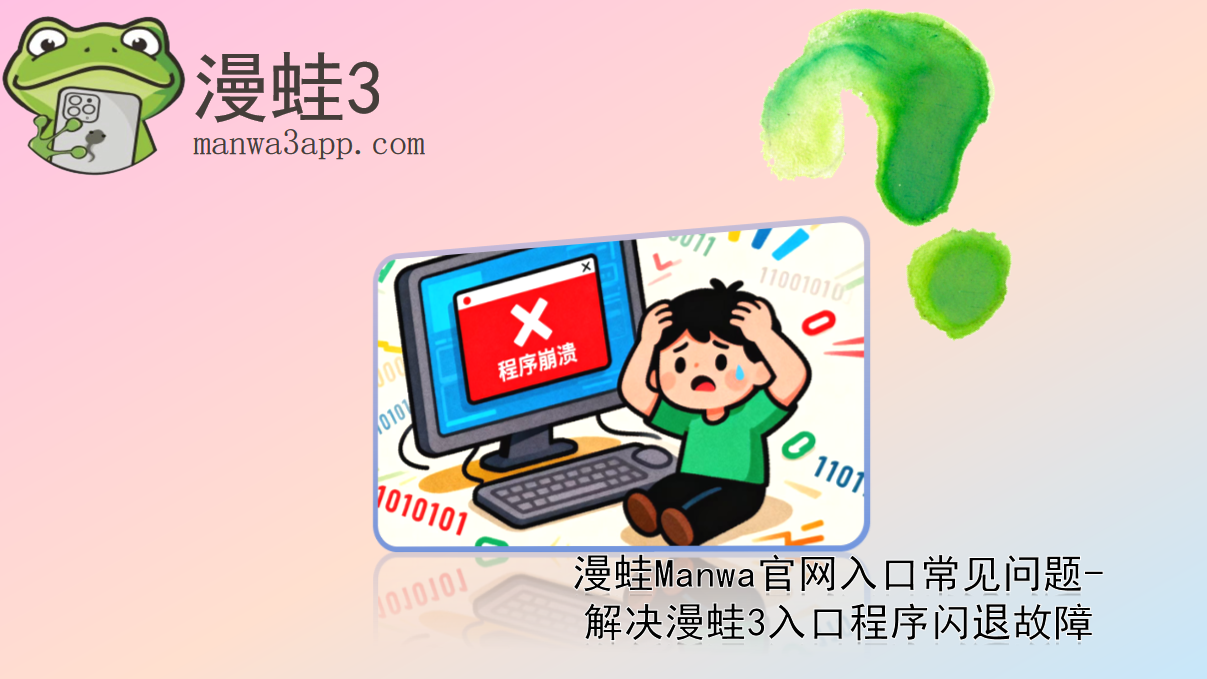 漫蛙Manwa官网入口常见问题-解决漫蛙3入口程序闪退故障