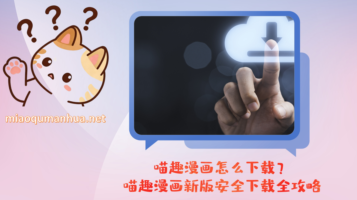喵趣漫画怎么下载？喵趣漫画新版安全下载全攻略