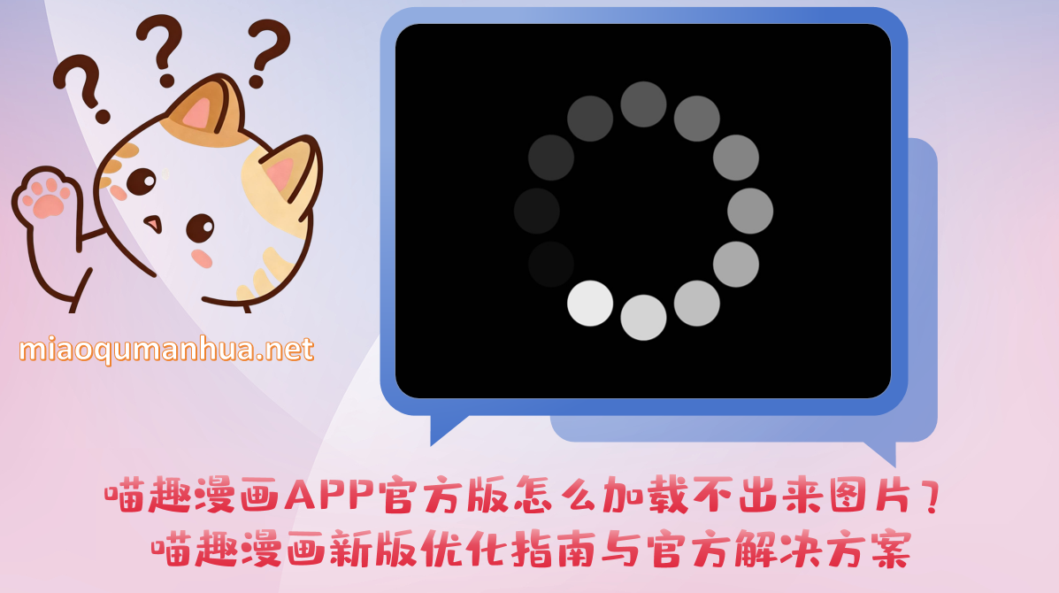 喵趣漫画APP官方版怎么加载不出来图片？喵趣漫画新版优化指南与官方解决方案