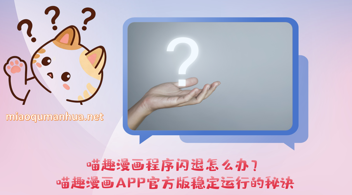 喵趣漫画程序闪退怎么办？喵趣漫画APP官方版稳定运行的秘诀