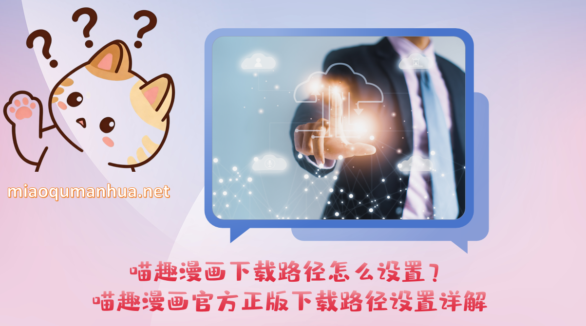 喵趣漫画下载路径怎么设置？喵趣漫画官方正版下载路径设置详解