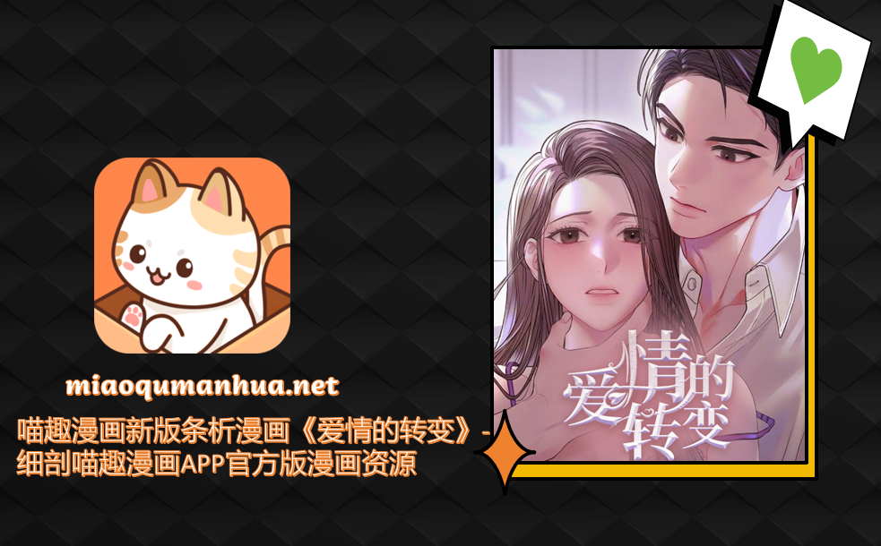喵趣漫画新版条析漫画《爱情的转变》-细剖喵趣漫画APP官方版漫画资源