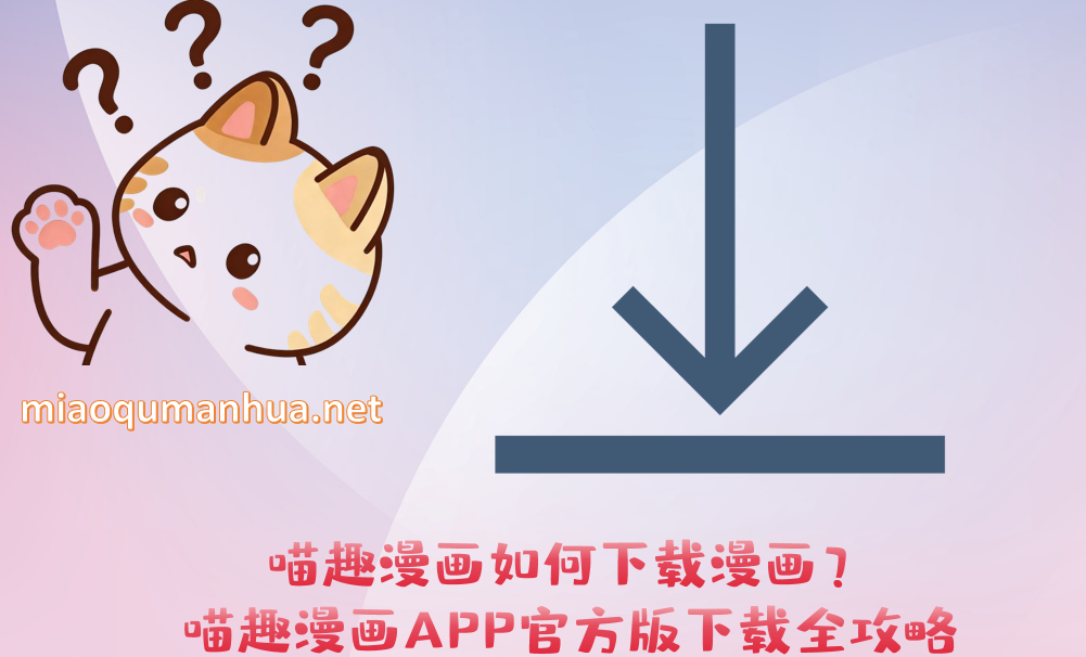 喵趣漫画如何下载漫画？喵趣漫画APP官方版下载全攻略
