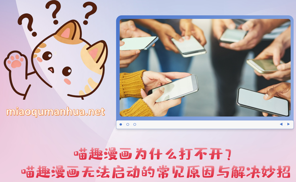 喵趣漫画为什么打不开？喵趣漫画无法启动的常见原因与解决妙招