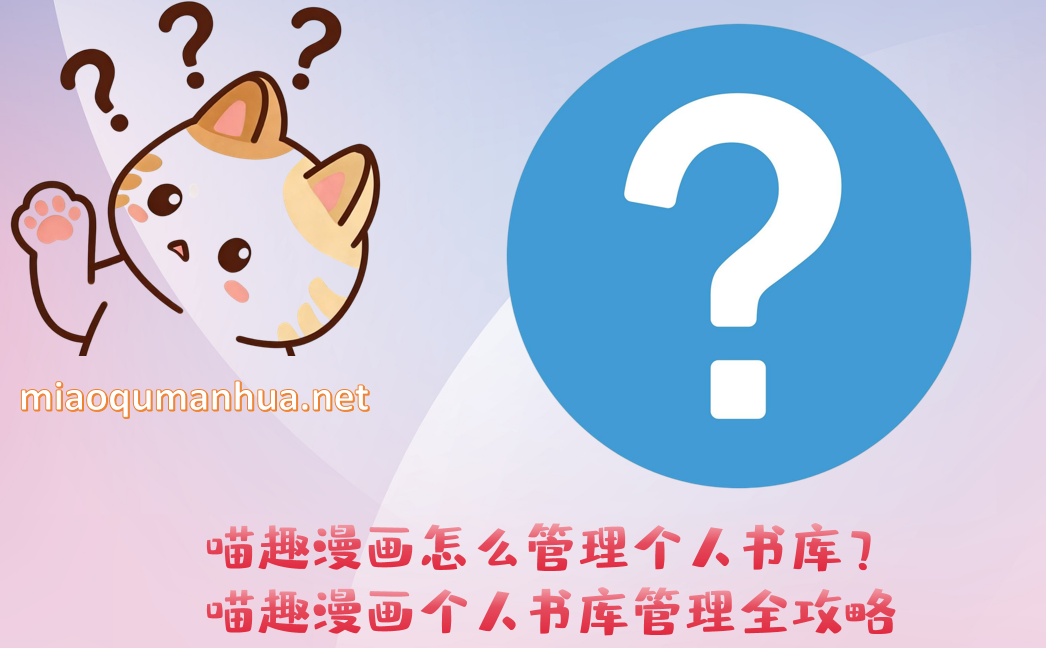 喵趣漫画怎么管理个人书库？喵趣漫画个人书库管理全攻略