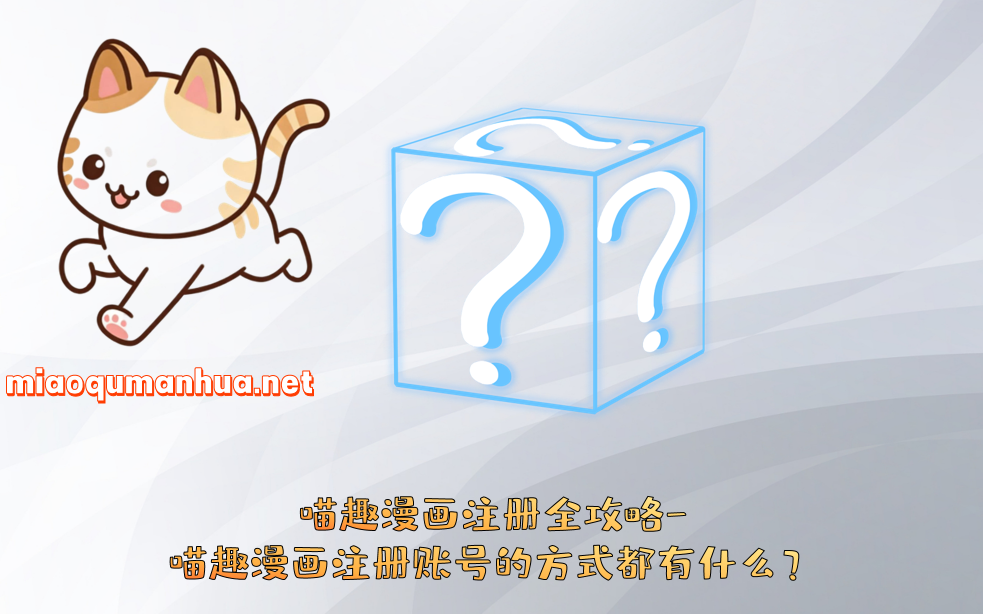 喵趣漫画注册全攻略-喵趣漫画注册账号的方式都有什么？