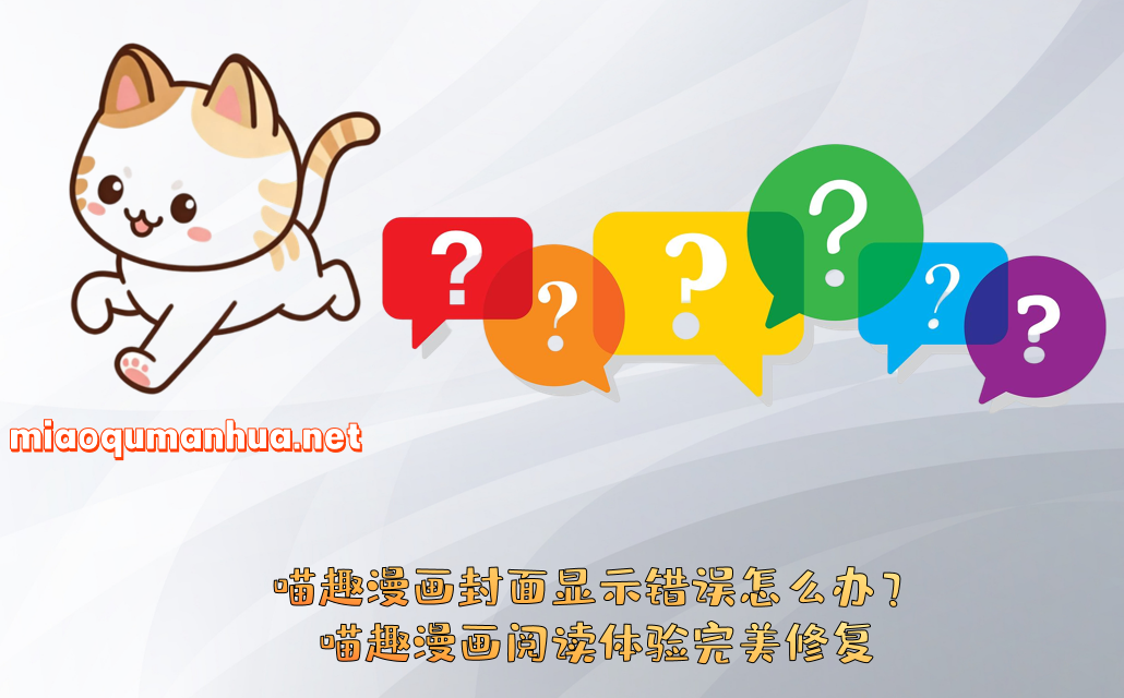 喵趣漫画封面显示错误怎么办？喵趣漫画阅读体验完美修复