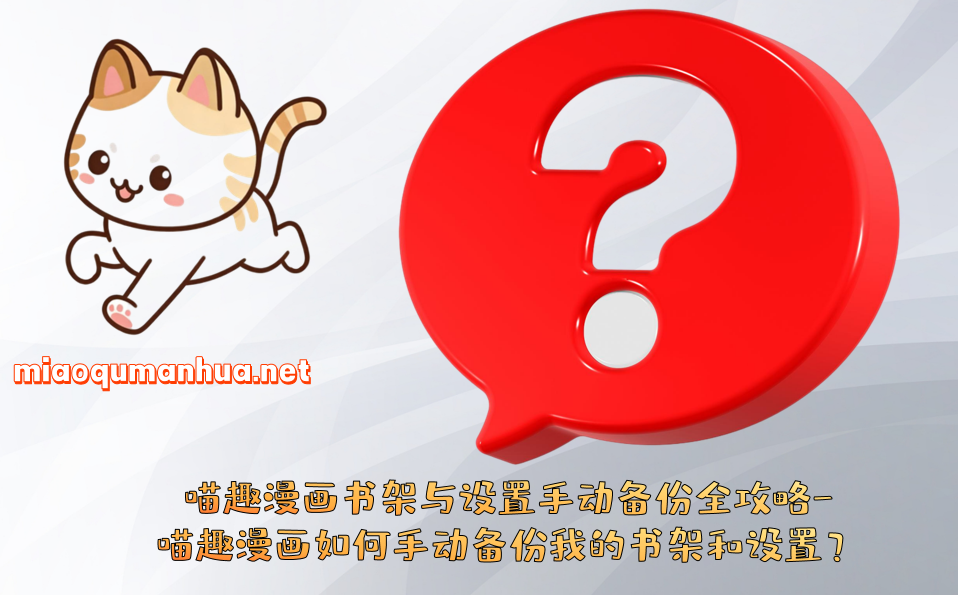 喵趣漫画书架与设置手动备份全攻略-喵趣漫画如何手动备份我的书架和设置？