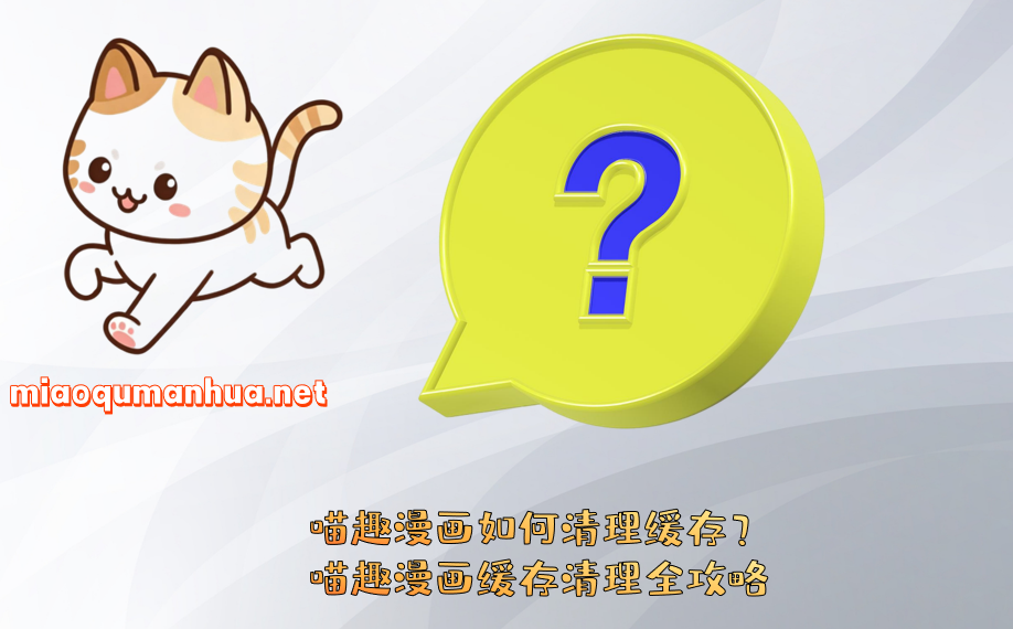 喵趣漫画如何清理缓存？喵趣漫画缓存清理全攻略