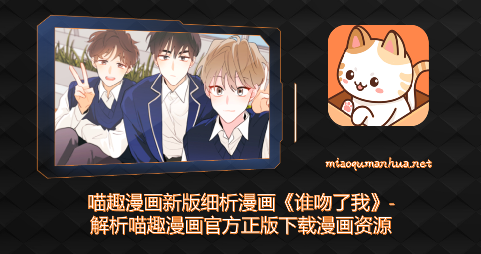 喵趣漫画新版细析漫画《谁吻了我》-解析喵趣漫画官方正版下载漫画资源