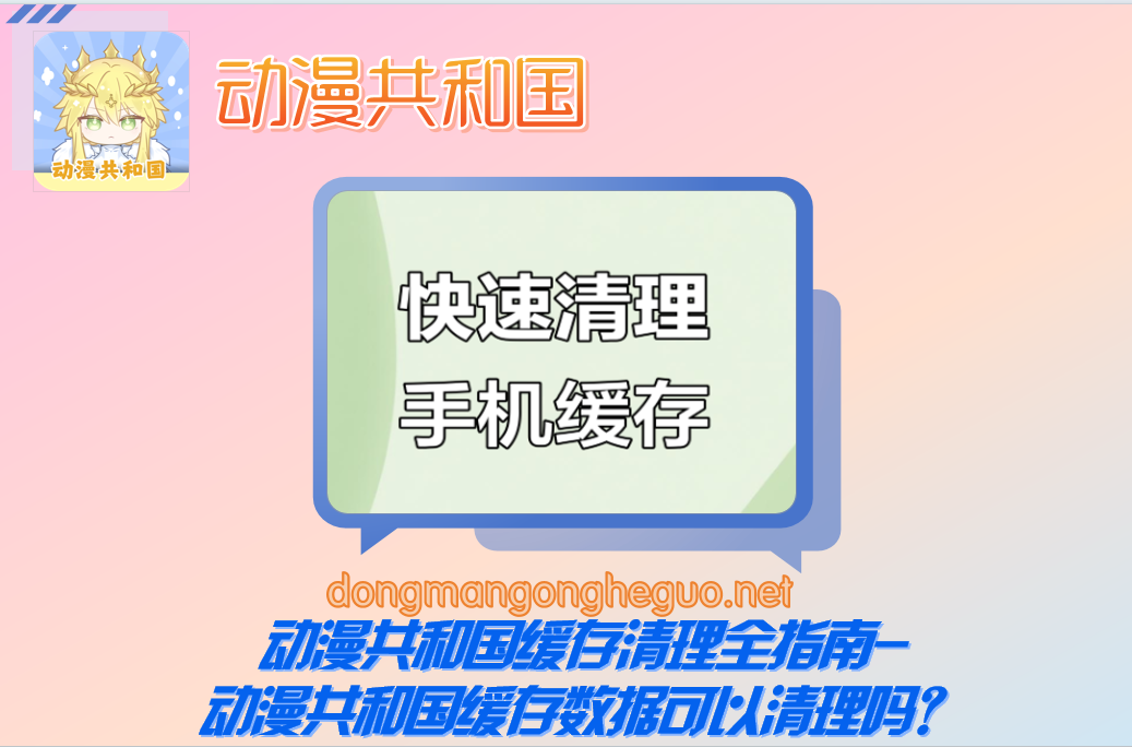 动漫共和国缓存清理全指南-动漫共和国缓存数据可以清理吗？