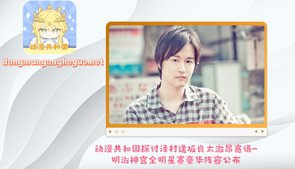 动漫共和国探讨泽村逢坂良太激昂寄语-明治神宫全明星赛豪华阵容公布