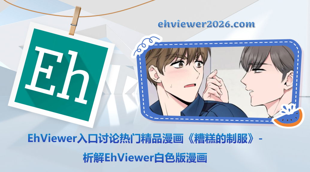 EhViewer入口讨论热门精品漫画《糟糕的制服》-析解EhViewer白色版漫画