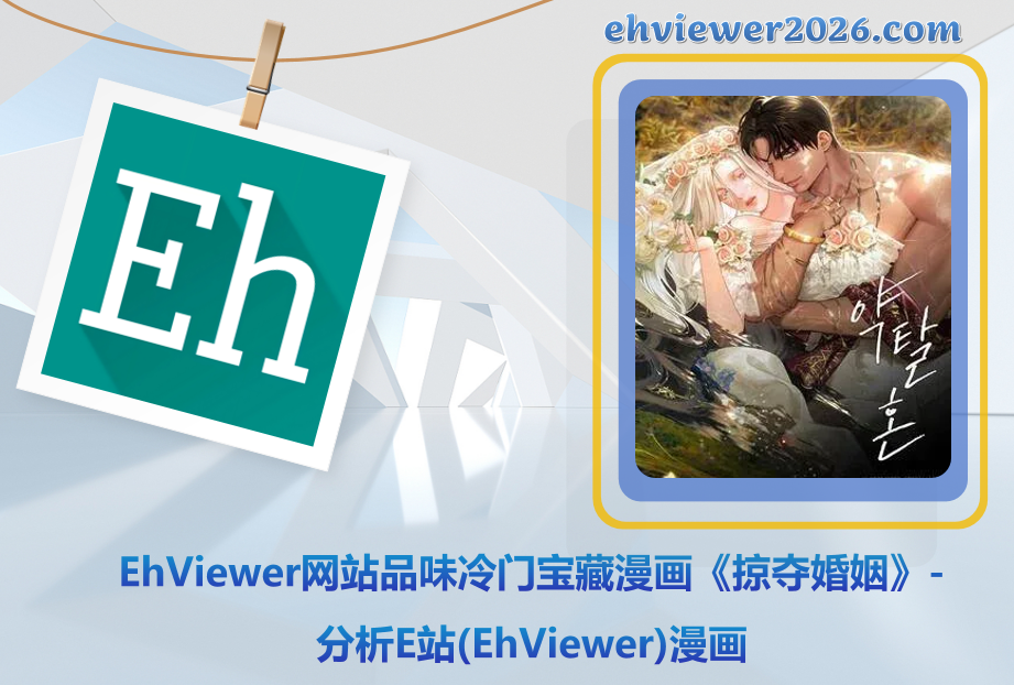 EhViewer网站品味冷门宝藏漫画《掠夺婚姻》-分析E站(EhViewer)漫画