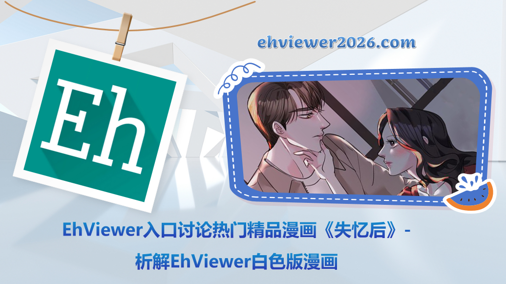 EhViewer入口讨论热门精品漫画《失忆后》-析解EhViewer白色版漫画