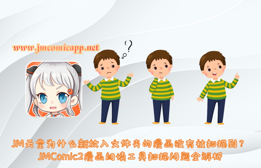 JM天堂为什么新放入文件夹的漫画没有被扫描到？JMComic2漫画阅读工具扫描问题全解析
