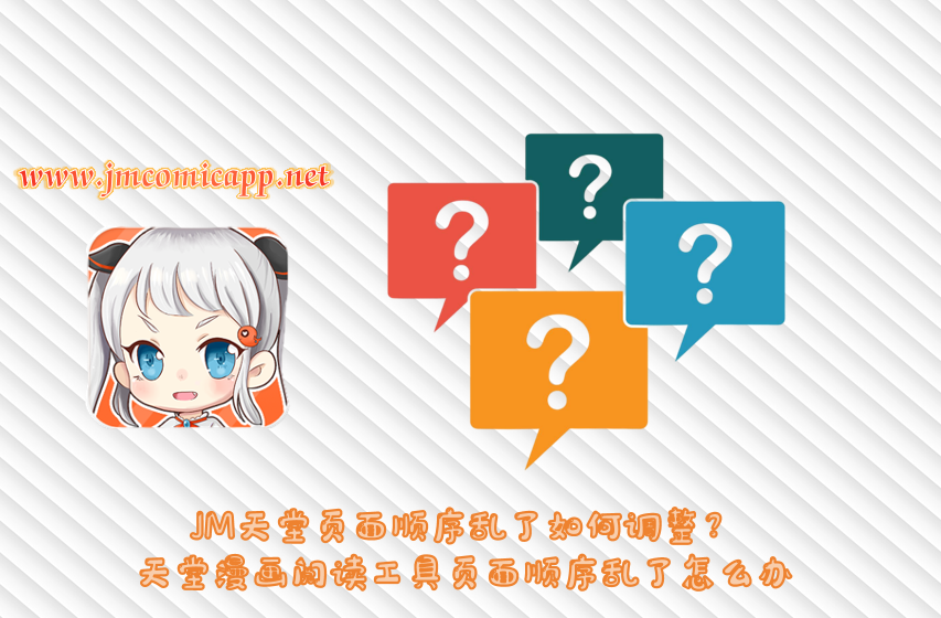 JM天堂页面顺序乱了如何调整？天堂漫画阅读工具页面顺序乱了怎么办